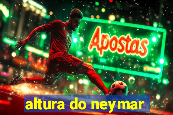 altura do neymar